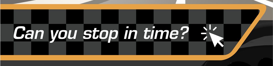 Chequered flag background: 'Can you stop in time?'