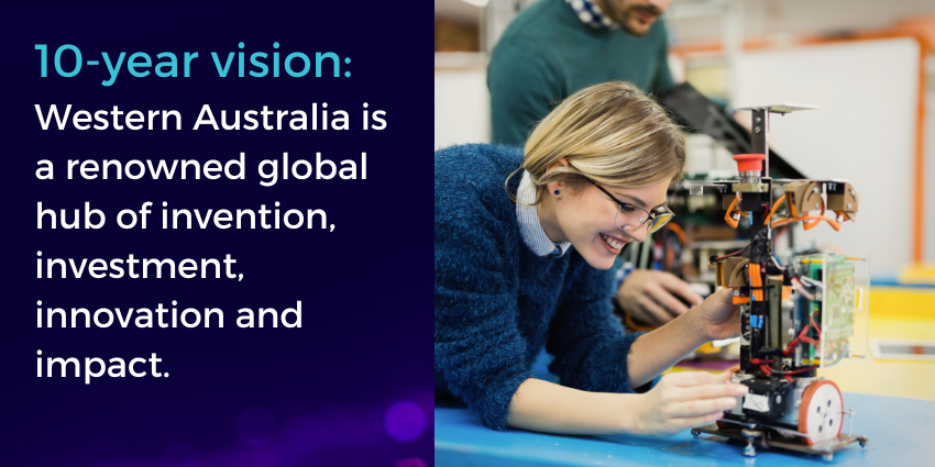 Image of a young blonde woman working on a robotics device, beside the words: "10-year vision: Western Australia is a renowned global hub of invention, investment, innovation and impact."