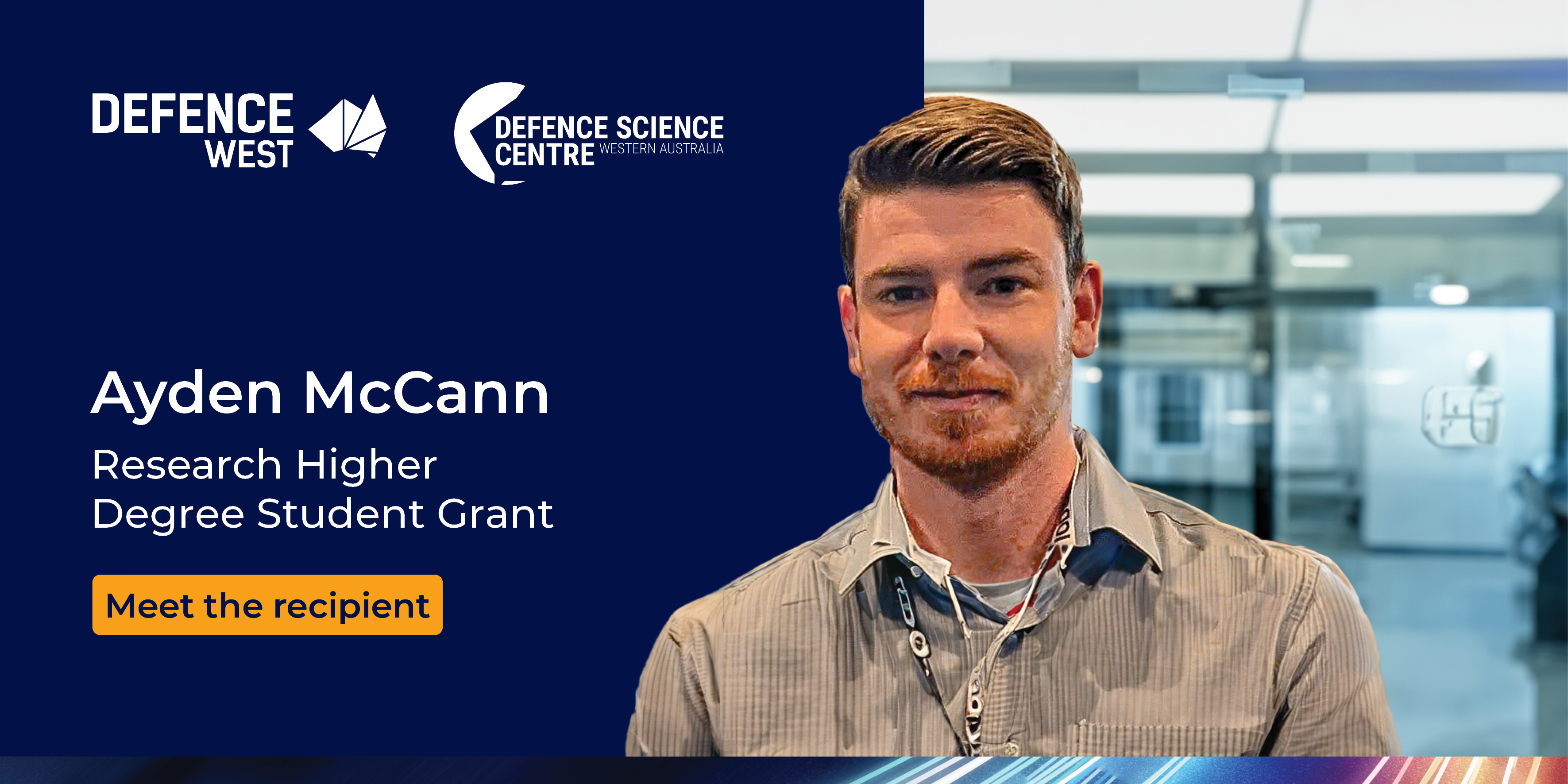 A graphic featuring a portrait of Ayden McCan and the Defence West and Defence Science Centre logos. There is a mustard yellow button on a navy background that reads meet the recipients. 