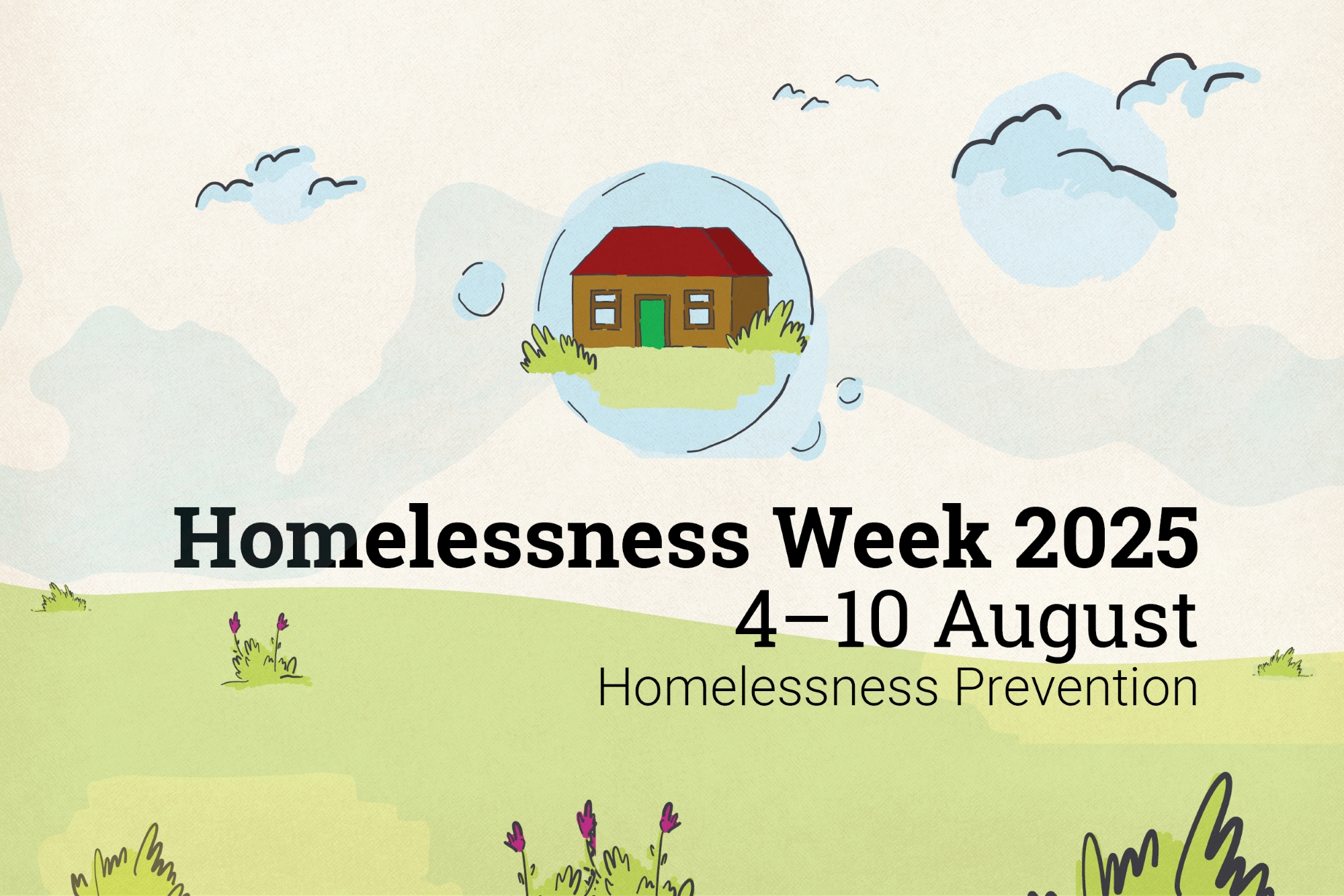 Graphical image of a house and garden with the words Homelessness Week 2025 4-10 August Homelessness Prevention