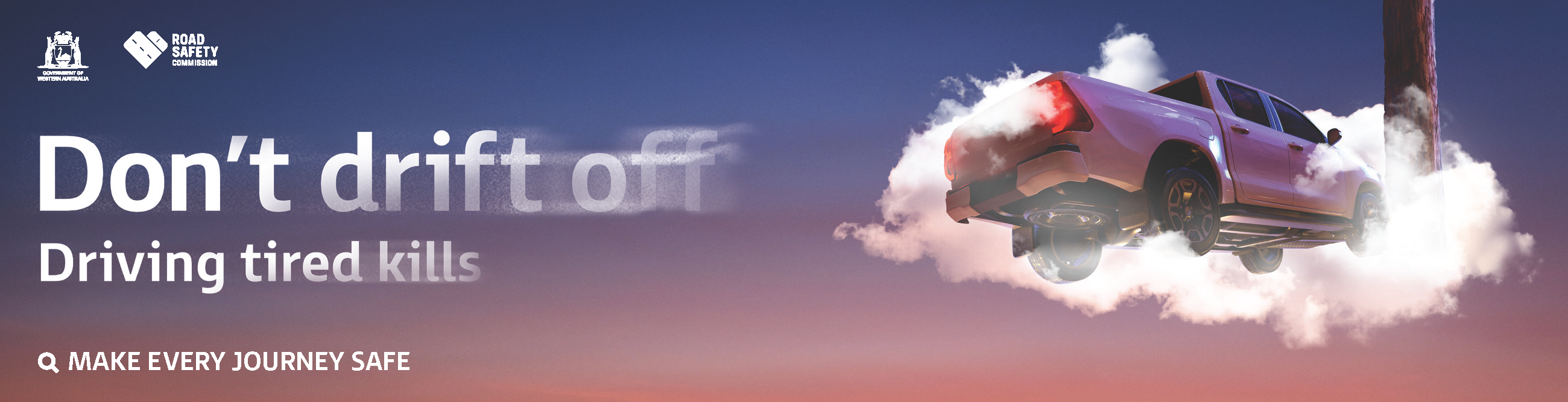 A ute amongst clouds driving into a tree, with the overlay text Don't drift off, Driving tired kills, Make every journey safe