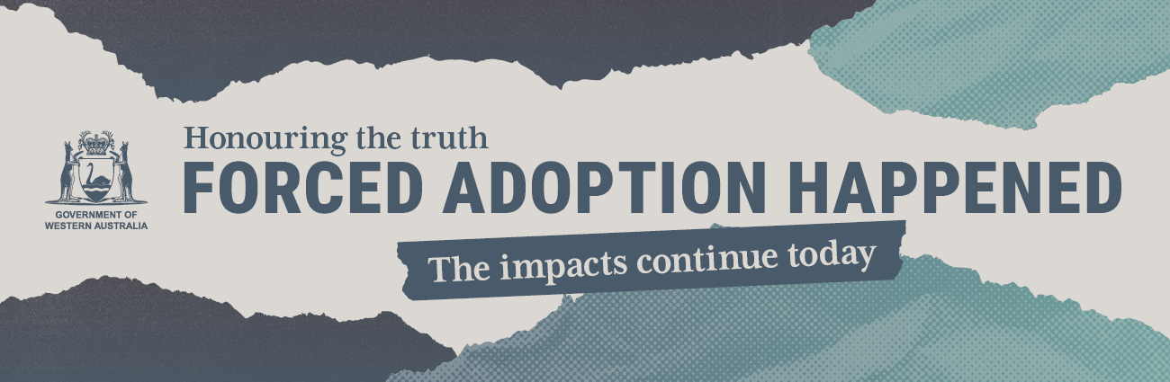Banner from the Government of Western Australia displaying the text “Honouring the truth. Forced Adoption Happened. The impacts continue today” on a blue and green textured background.