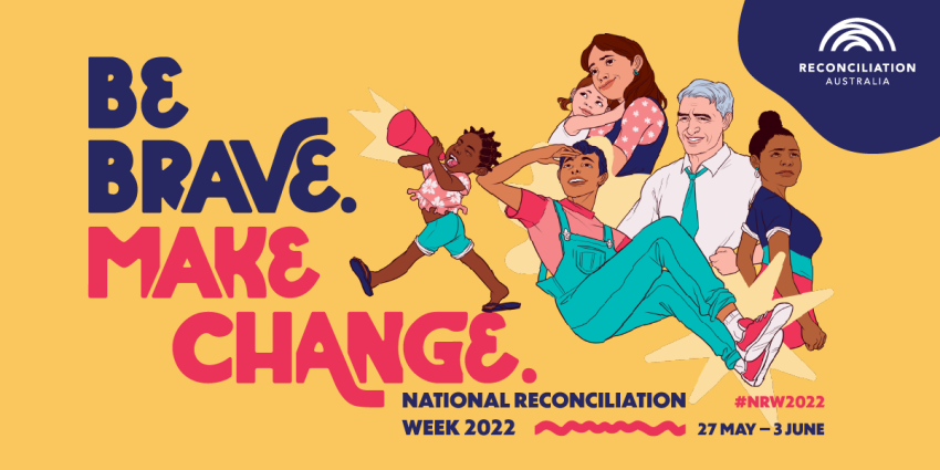 Be Brave, make change National Reconciliation Week 2022