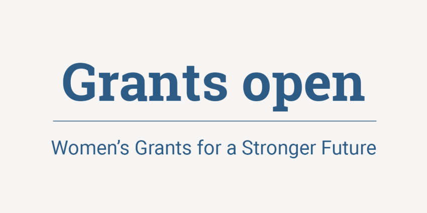 Grants Open. Women's Grants for a Stronger Future