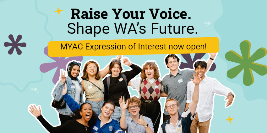 MYAC Expression of Interest promotion featuring a group of young people and the text: “Raise Your Voice. Shape WA’s Future. MYAC Expression of Interest now open!”