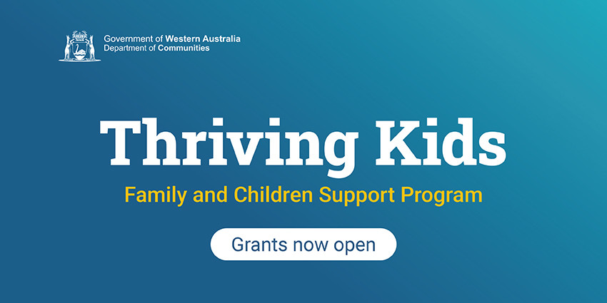 Graphical image which reads 'Thriving Kids, Family and Children Support Program - grants now open'